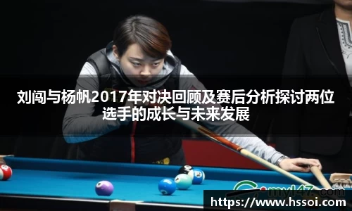 刘闯与杨帆2017年对决回顾及赛后分析探讨两位选手的成长与未来发展