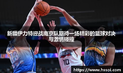新疆伊力特迎战南京队期待一场精彩的篮球对决与激情碰撞